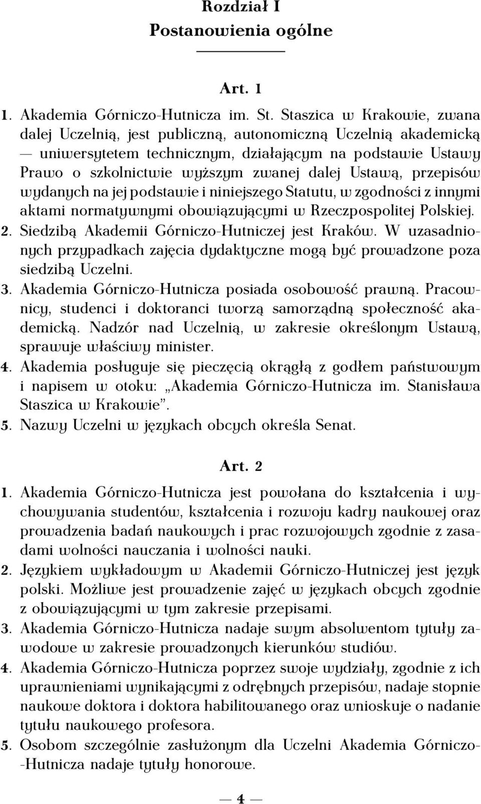 Ustawą, przepisów wydanych na jej podstawie i niniejszego Statutu, w zgodności z innymi aktami normatywnymi obowiązującymi w Rzeczpospolitej Polskiej. 2.