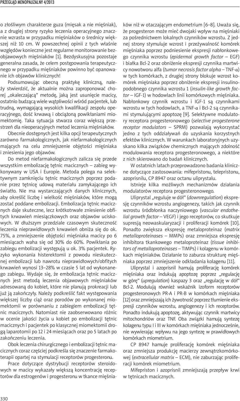 Bezdyskusyjna pozostaje generalna zasada, że celem postępowania terapeutycznego w przypadku mięśniaków powinno być opanowanie ich objawów klinicznych!