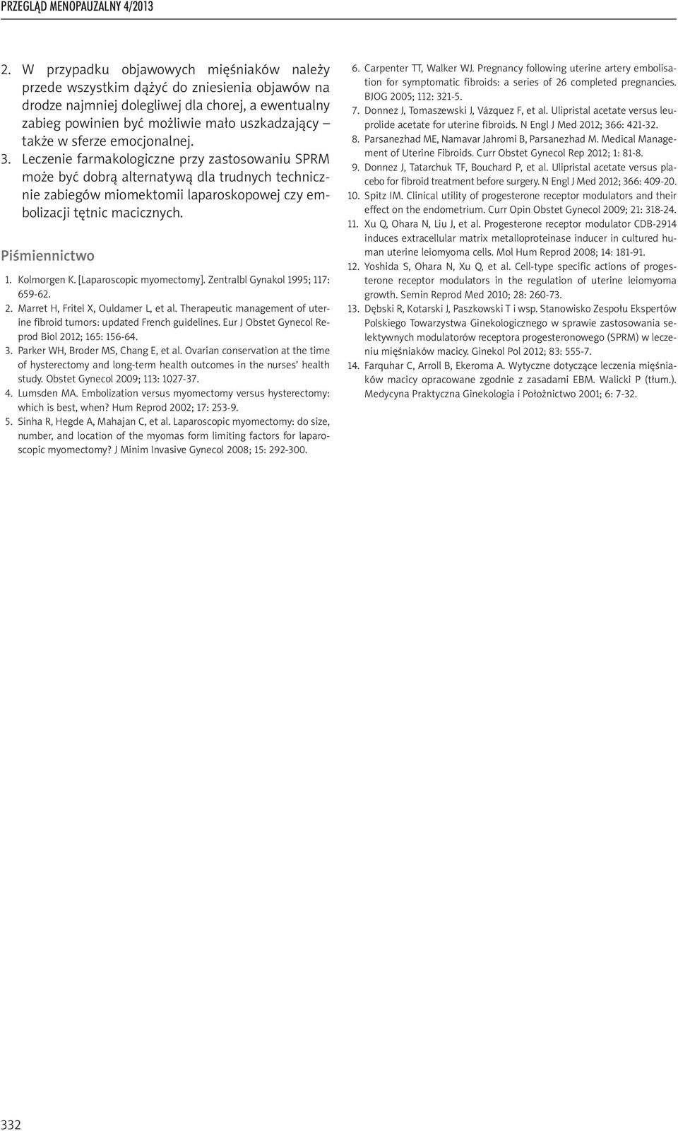Piśmiennictwo 1. Kolmorgen K. [Laparoscopic myomectomy]. Zentralbl Gynakol 1995; 117: 659-62. 2. Marret H, Fritel X, Ouldamer L, et al.