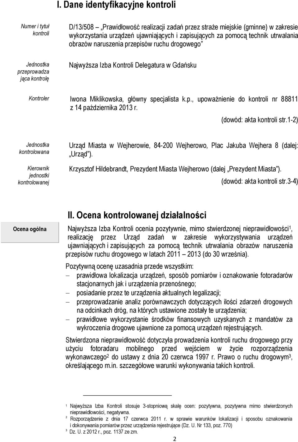 (dowód: akta kontroli str.1-2) Jednostka kontrolowana Kierownik jednostki kontrolowanej Urząd Miasta w Wejherowie, 84-200 Wejherowo, Plac Jakuba Wejhera 8 (dalej: Urząd ).
