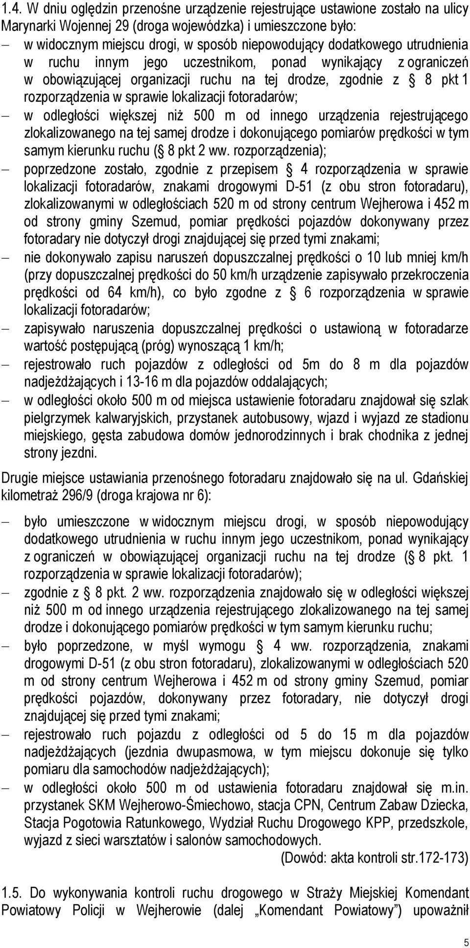 fotoradarów; w odległości większej niż 500 m od innego urządzenia rejestrującego zlokalizowanego na tej samej drodze i dokonującego pomiarów prędkości w tym samym kierunku ruchu ( 8 pkt 2 ww.