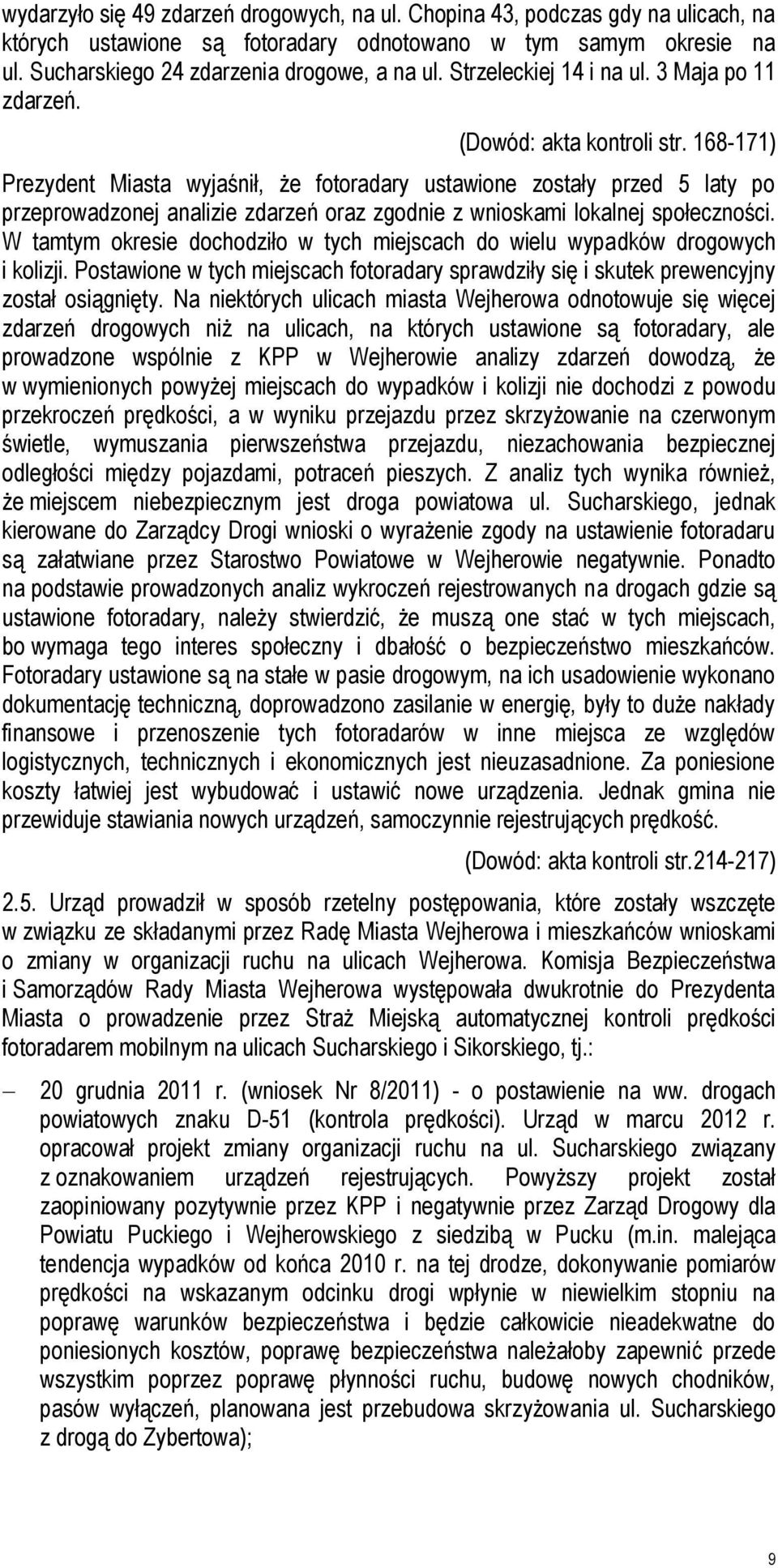 168-171) Prezydent Miasta wyjaśnił, że fotoradary ustawione zostały przed 5 laty po przeprowadzonej analizie zdarzeń oraz zgodnie z wnioskami lokalnej społeczności.