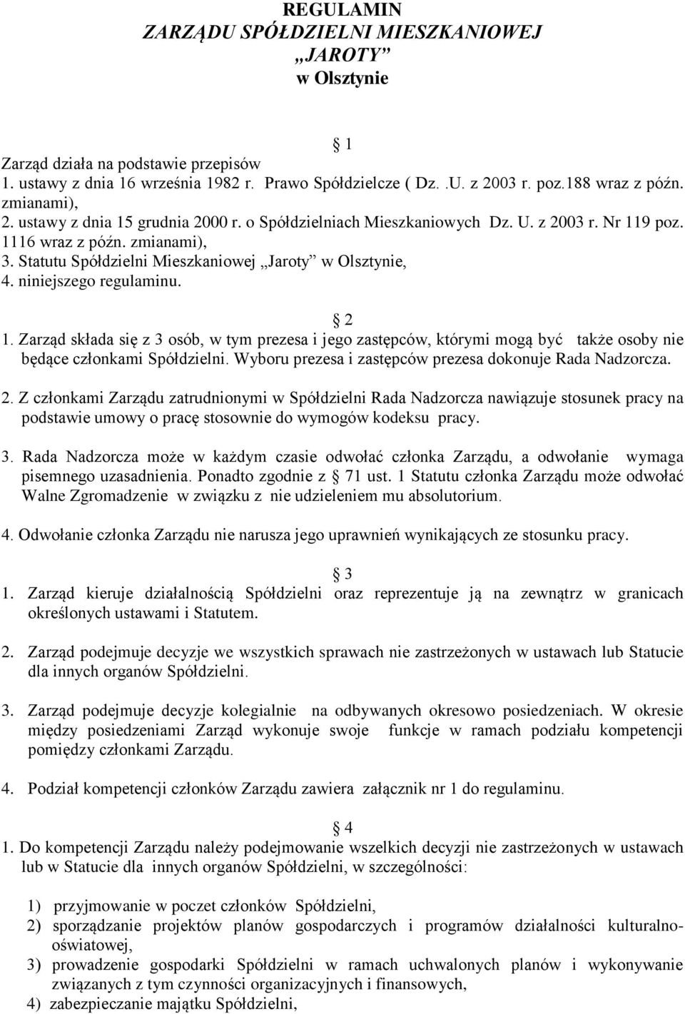 niniejszego regulaminu. 2 1. Zarząd składa się z 3 osób, w tym prezesa i jego zastępców, którymi mogą być także osoby nie będące członkami Spółdzielni.