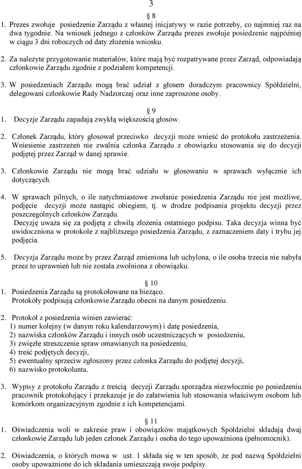 Za należyte przygotowanie materiałów, które mają być rozpatrywane przez Zarząd, odpowiadają członkowie Zarządu zgodnie z podziałem kompetencji. 3.