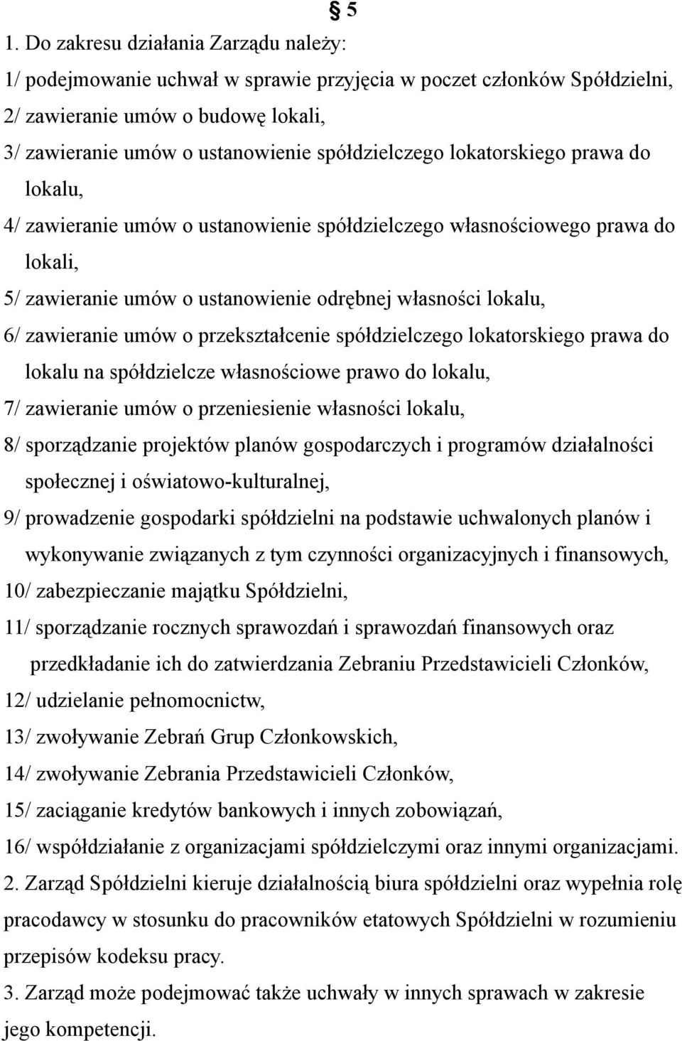 zawieranie umów o przekształcenie spółdzielczego lokatorskiego prawa do lokalu na spółdzielcze własnościowe prawo do lokalu, 7/ zawieranie umów o przeniesienie własności lokalu, 8/ sporządzanie