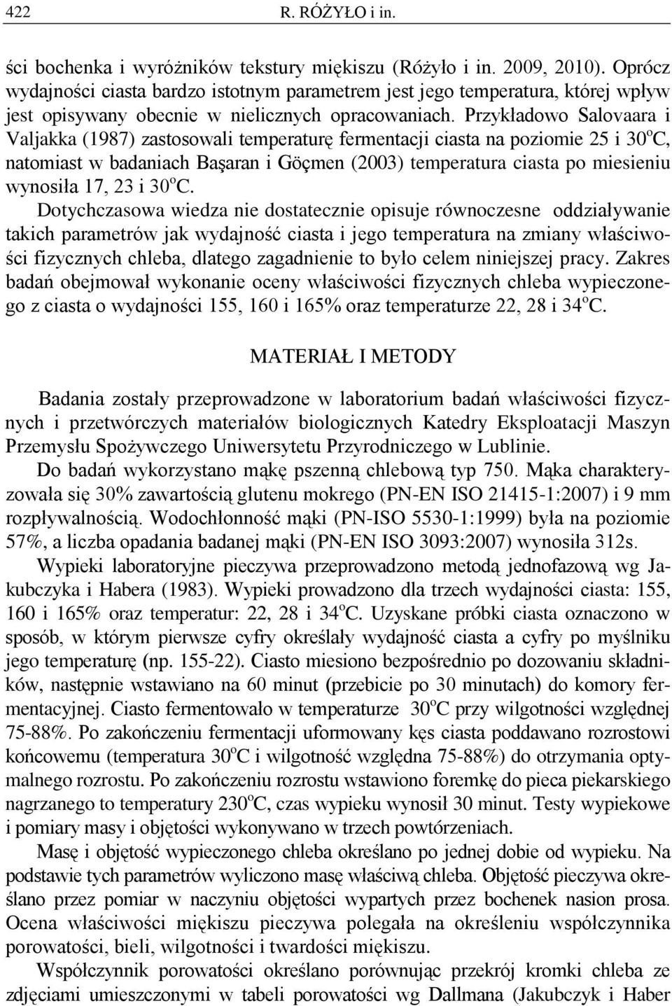 Przykładowo Salovaara i Valjakka (1987) zastosowali temperaturę fermentacji ciasta na poziomie 25 i 30 o C, natomiast w badaniach Başaran i Göçmen (2003) temperatura ciasta po miesieniu wynosiła 17,