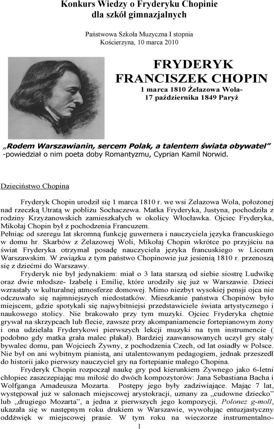 we wsi Żelazowa Wola, położonej nad rzeczką Utratą w pobliżu Sochaczewa. Matka Fryderyka, Justyna, pochodziła z rodziny Krzyżanowskich zamieszkałych w okolicy Włocławka.