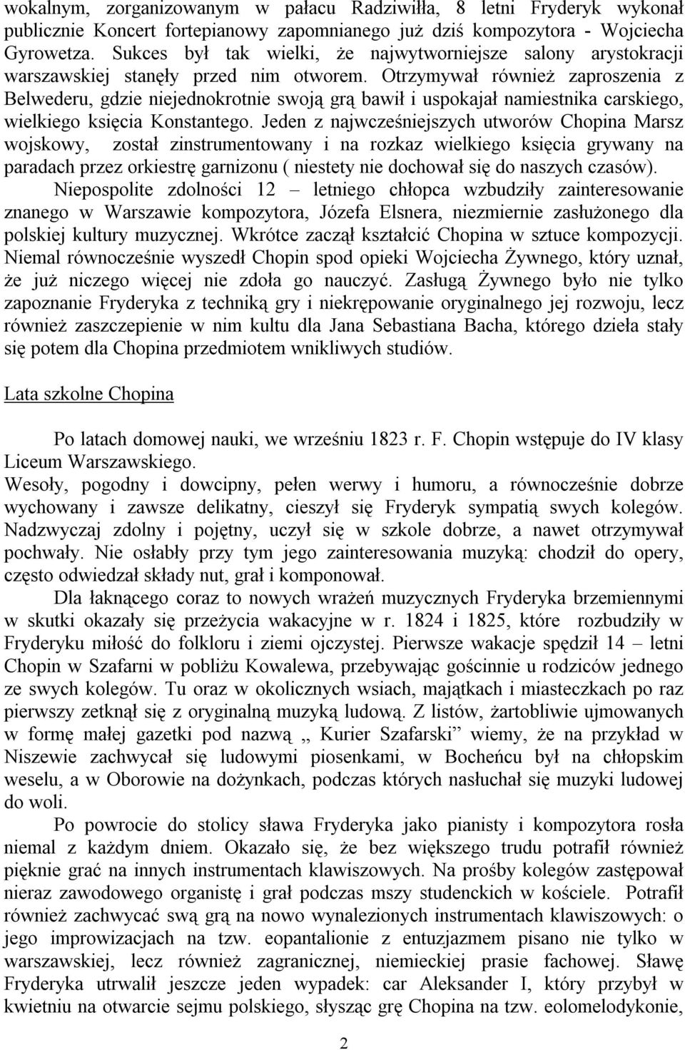 Otrzymywał również zaproszenia z Belwederu, gdzie niejednokrotnie swoją grą bawił i uspokajał namiestnika carskiego, wielkiego księcia Konstantego.