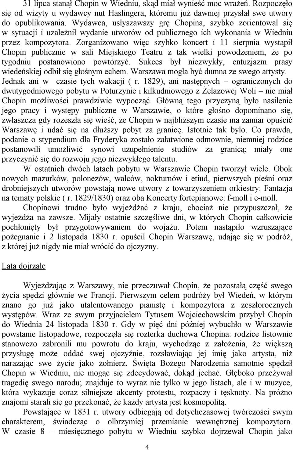 Zorganizowano więc szybko koncert i 11 sierpnia wystąpił Chopin publicznie w sali Miejskiego Teatru z tak wielki powodzeniem, że po tygodniu postanowiono powtórzyć.