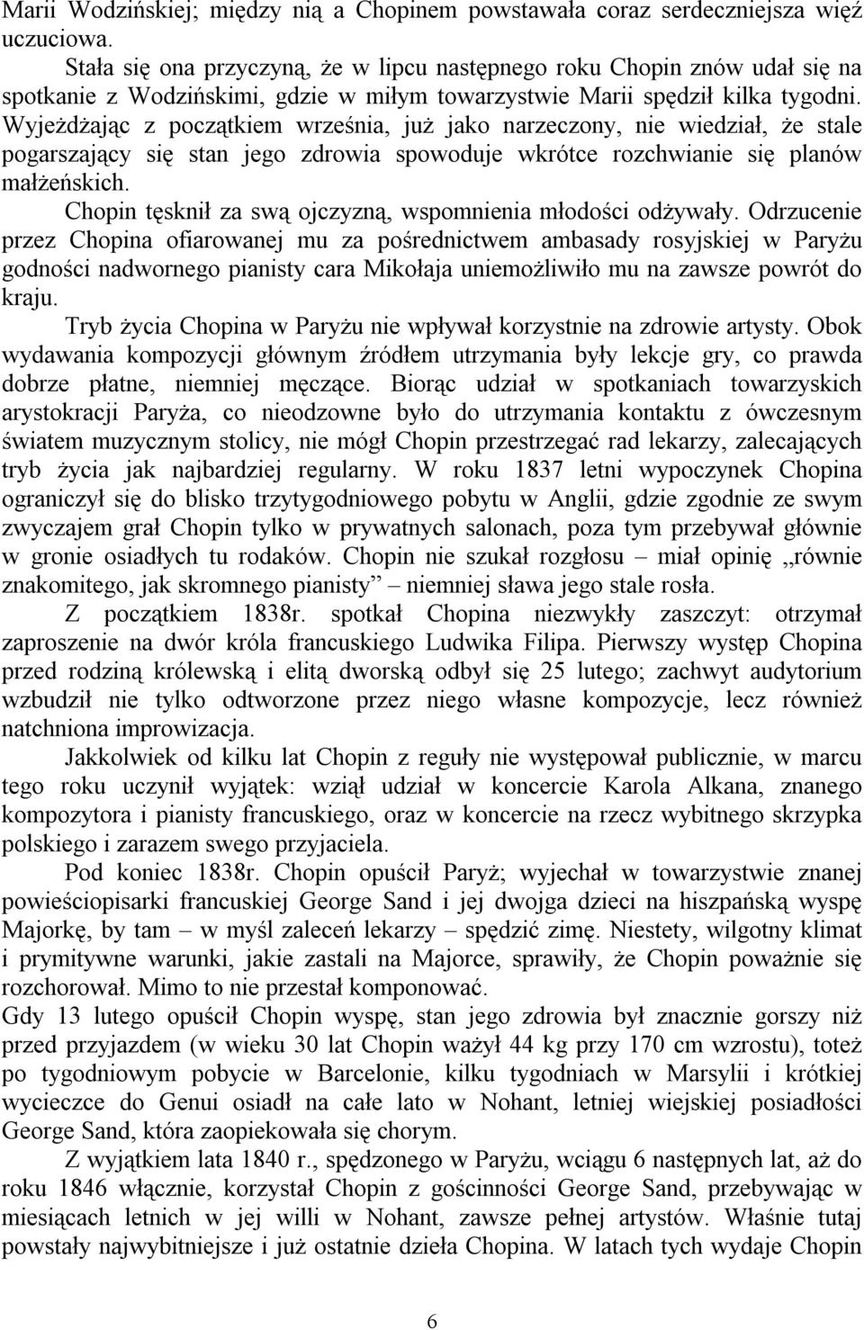 Wyjeżdżając z początkiem września, już jako narzeczony, nie wiedział, że stale pogarszający się stan jego zdrowia spowoduje wkrótce rozchwianie się planów małżeńskich.