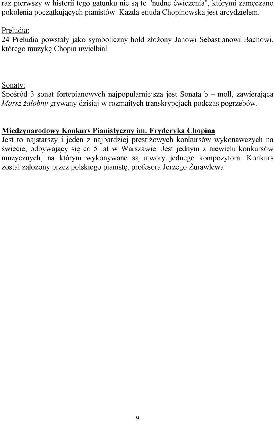 Sonaty: Spośród 3 sonat fortepianowych najpopularniejsza jest Sonata b moll, zawierająca Marsz żałobny grywany dzisiaj w rozmaitych transkrypcjach podczas pogrzebów.