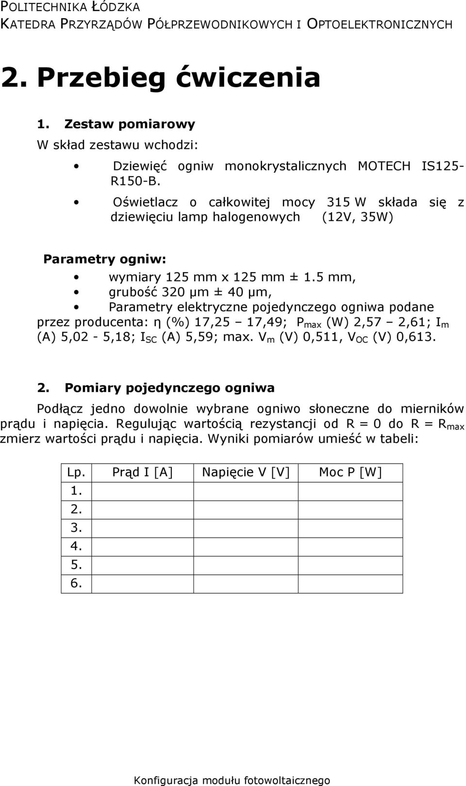 5 mm, grubość 320 µm ± 40 µm, Parametry elektryczne pojedynczego ogniwa podane przez producenta: η (%) 17,25 17,49; P max (W) 2,57 2,61; I m (A) 5,02-5,18; I SC (A) 5,59; max.