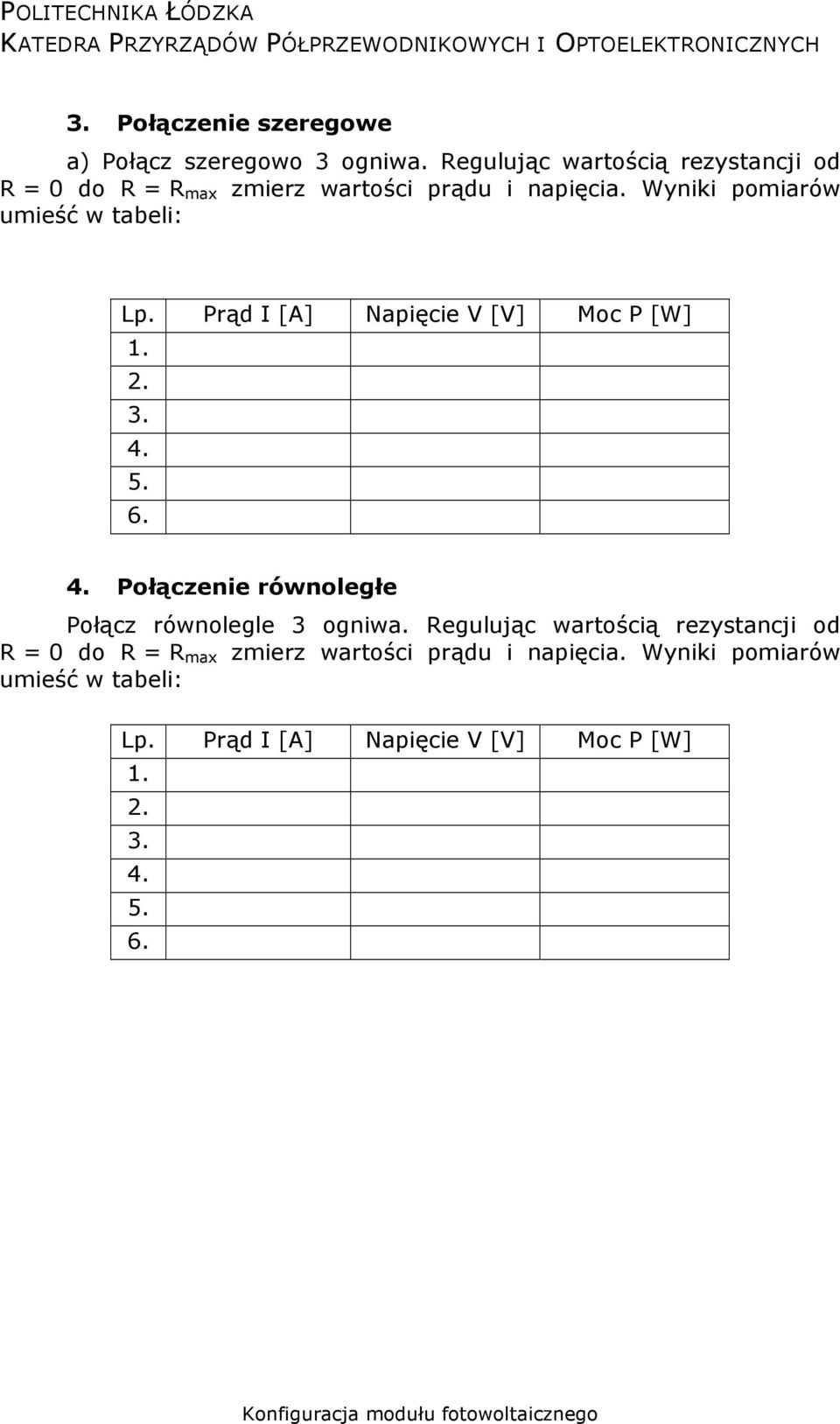 Wyniki pomiarów umieść w tabeli: Lp. Prąd I [A] Napięcie V [V] Moc P [W] 1. 2. 3. 4.