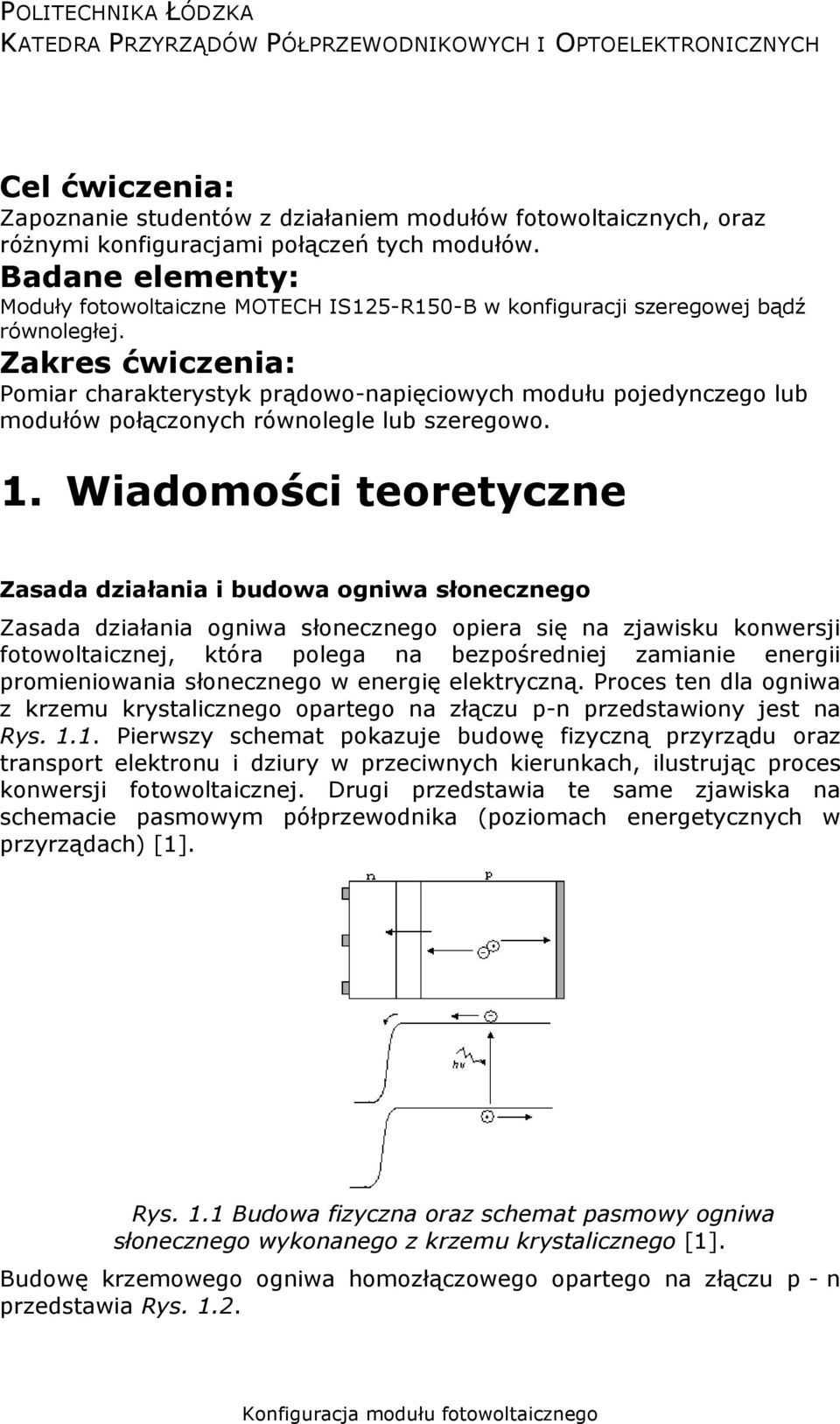 Zakres ćwiczenia: Pomiar charakterystyk prądowo-napięciowych modułu pojedynczego lub modułów połączonych równolegle lub szeregowo. 1.