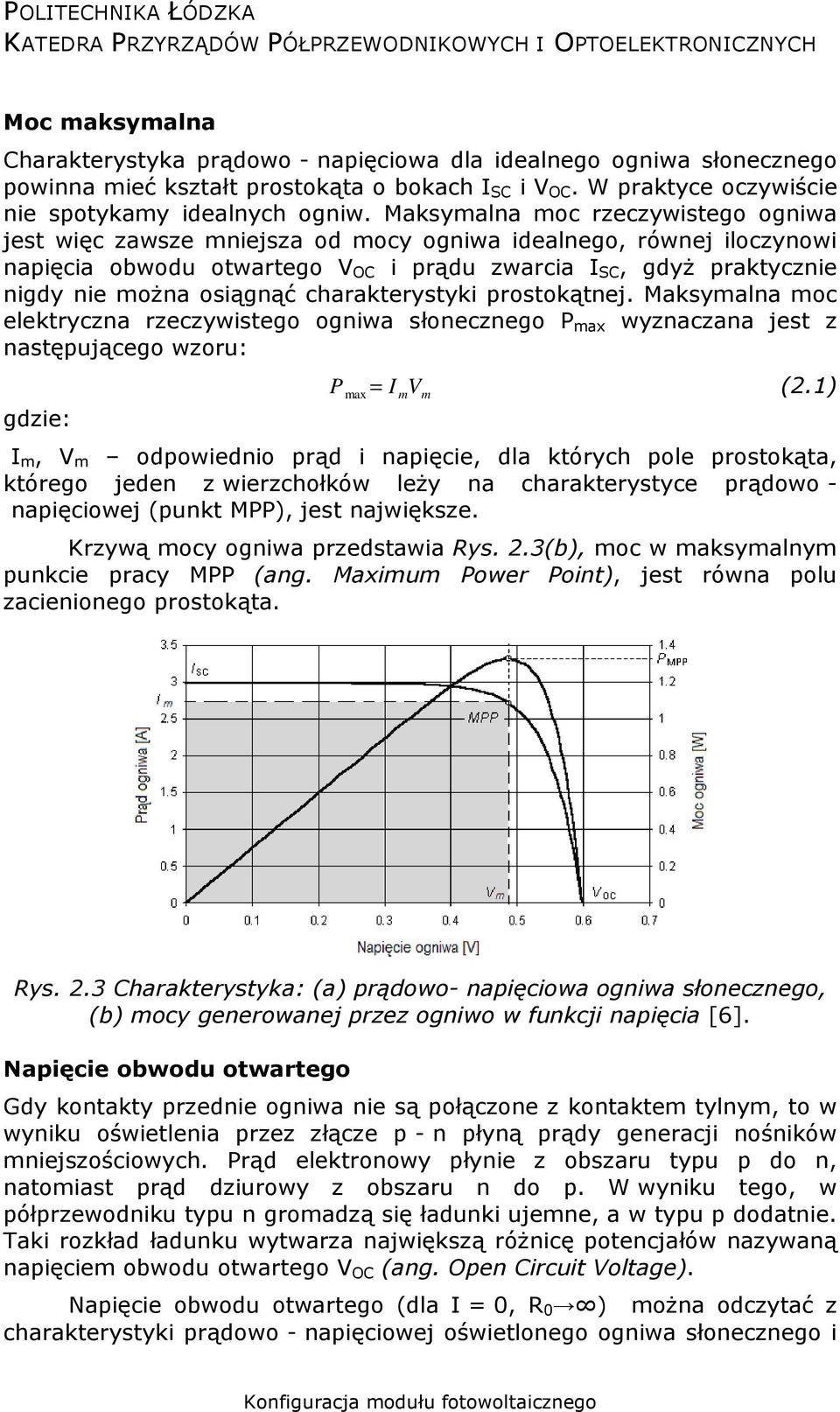 osiągnąć charakterystyki prostokątnej. Maksymalna moc elektryczna rzeczywistego ogniwa słonecznego P max wyznaczana jest z następującego wzoru: gdzie: P max = I m V m (2.