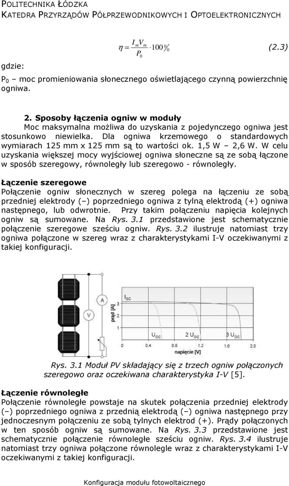 1,5 W 2,6 W. W celu uzyskania większej mocy wyjściowej ogniwa słoneczne są ze sobą łączone w sposób szeregowy, równoległy lub szeregowo - równoległy.