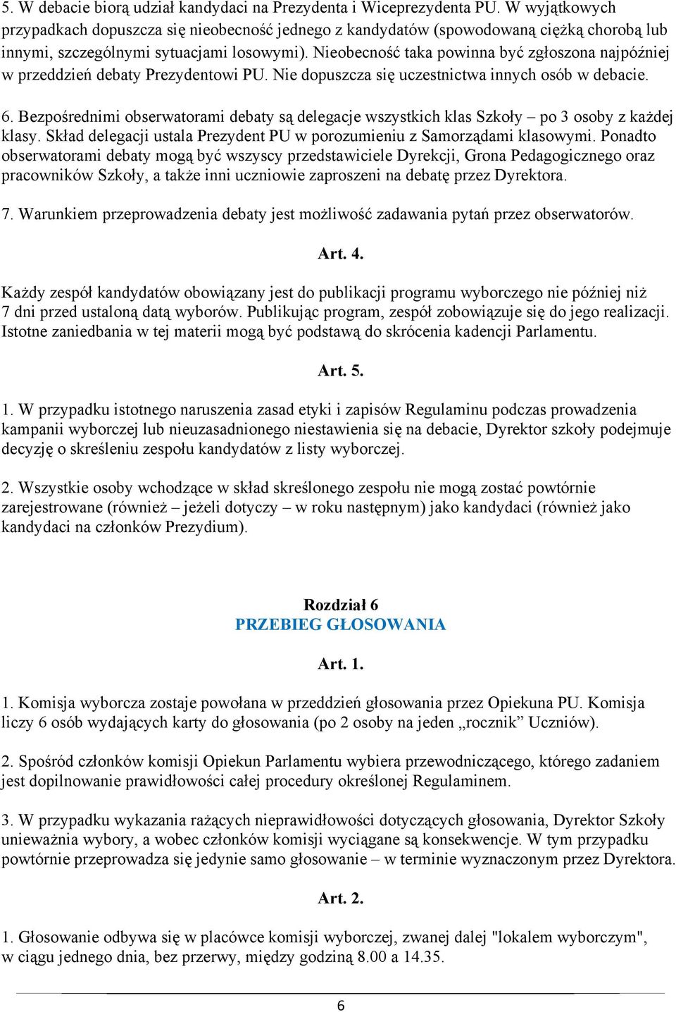 Nieobecność taka powinna być zgłoszona najpóźniej w przeddzień debaty Prezydentowi PU. Nie dopuszcza się uczestnictwa innych osób w debacie. 6.