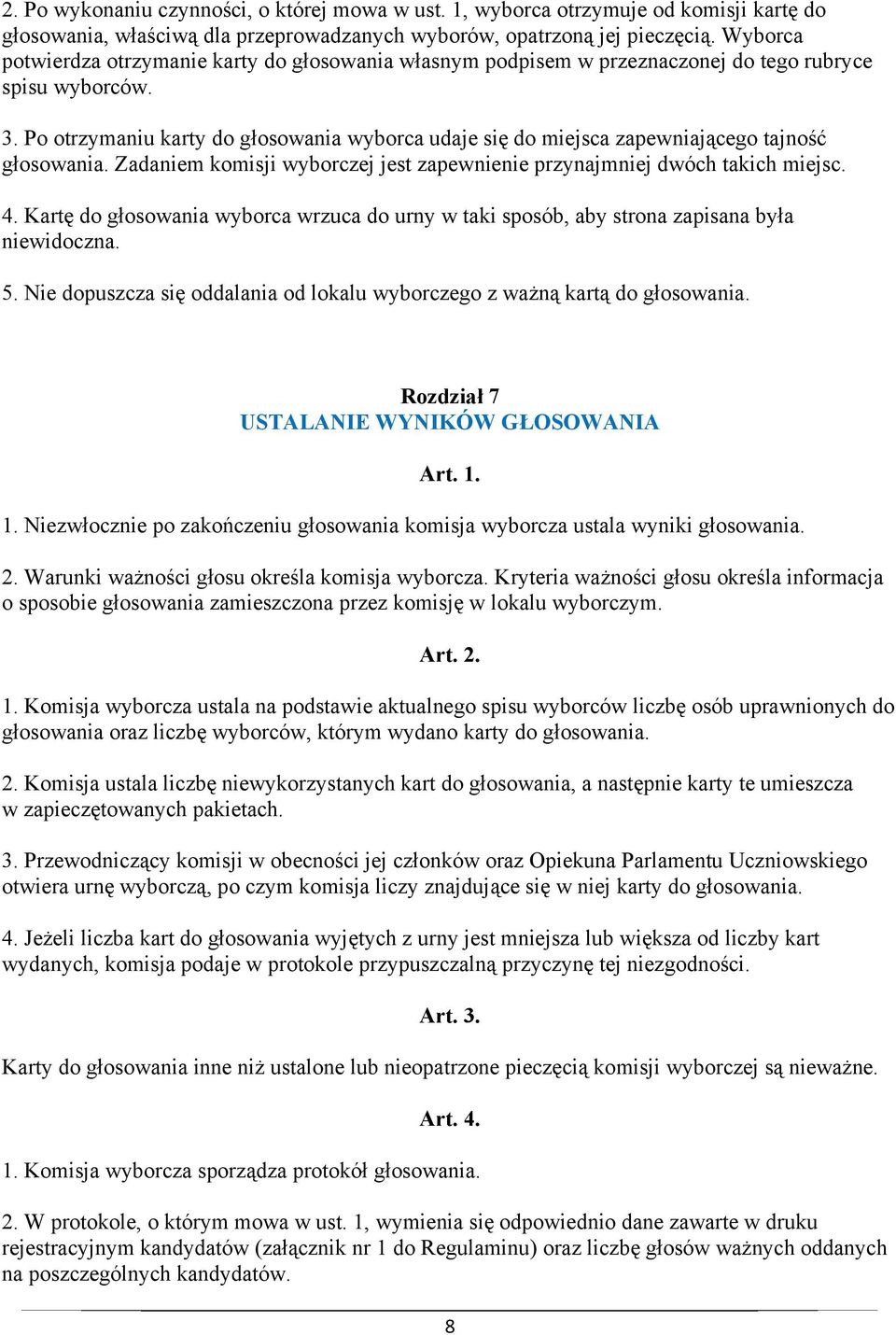 Po otrzymaniu karty do głosowania wyborca udaje się do miejsca zapewniającego tajność głosowania. Zadaniem komisji wyborczej jest zapewnienie przynajmniej dwóch takich miejsc. 4.