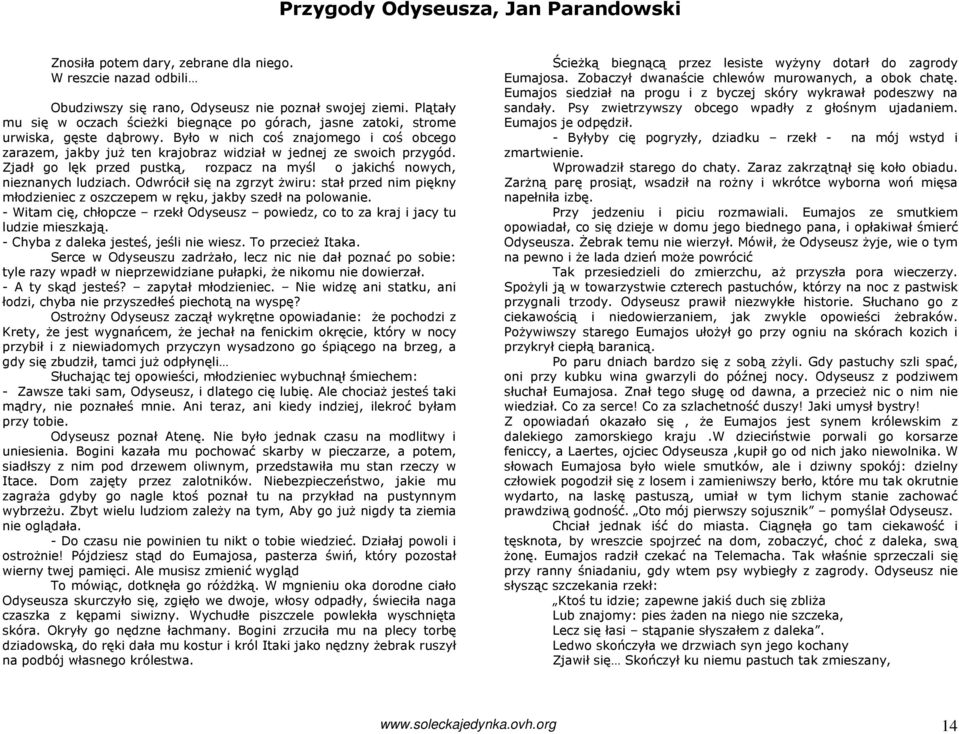 Było w nich coś znajomego i coś obcego zarazem, jakby juŝ ten krajobraz widział w jednej ze swoich przygód. Zjadł go lęk przed pustką, rozpacz na myśl o jakichś nowych, nieznanych ludziach.