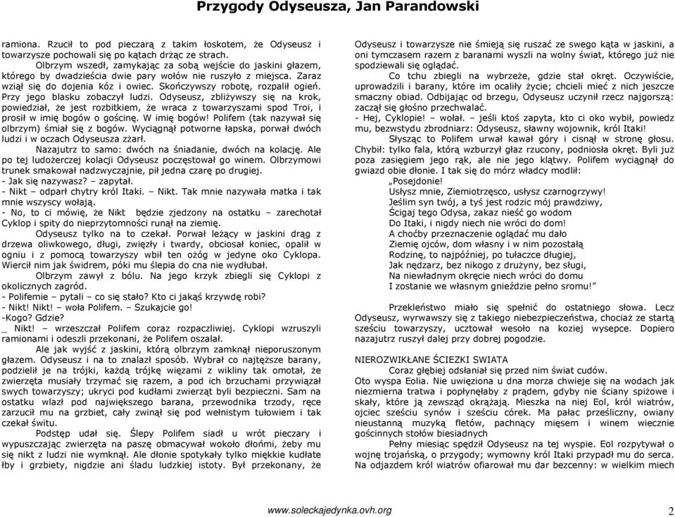 Przy jego blasku zobaczył ludzi. Odyseusz, zbliŝywszy się na krok, powiedział, Ŝe jest rozbitkiem, Ŝe wraca z towarzyszami spod Troi, i prosił w imię bogów o gościnę. W imię bogów!