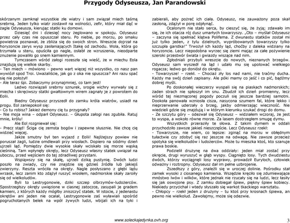 Wreszcie dojrzał na horyzoncie zarys wysp zasłaniających Itakę od zachodu. Wola, która go trzymała u steru, opuściła go nagle, osłabł ze wzruszenia, nieodparte znuŝenie powaliło go snem kamiennym.