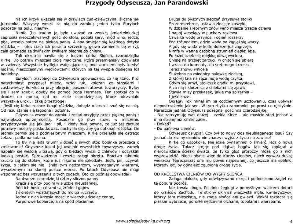 A ona śmiejąc się kaŝdego dotyka róŝdŝką i oto: ciało ich porasta szczeciną, głowa zamienia się w ryj, cała gromada ze świńskim kwikiem biegnie do chlewu.