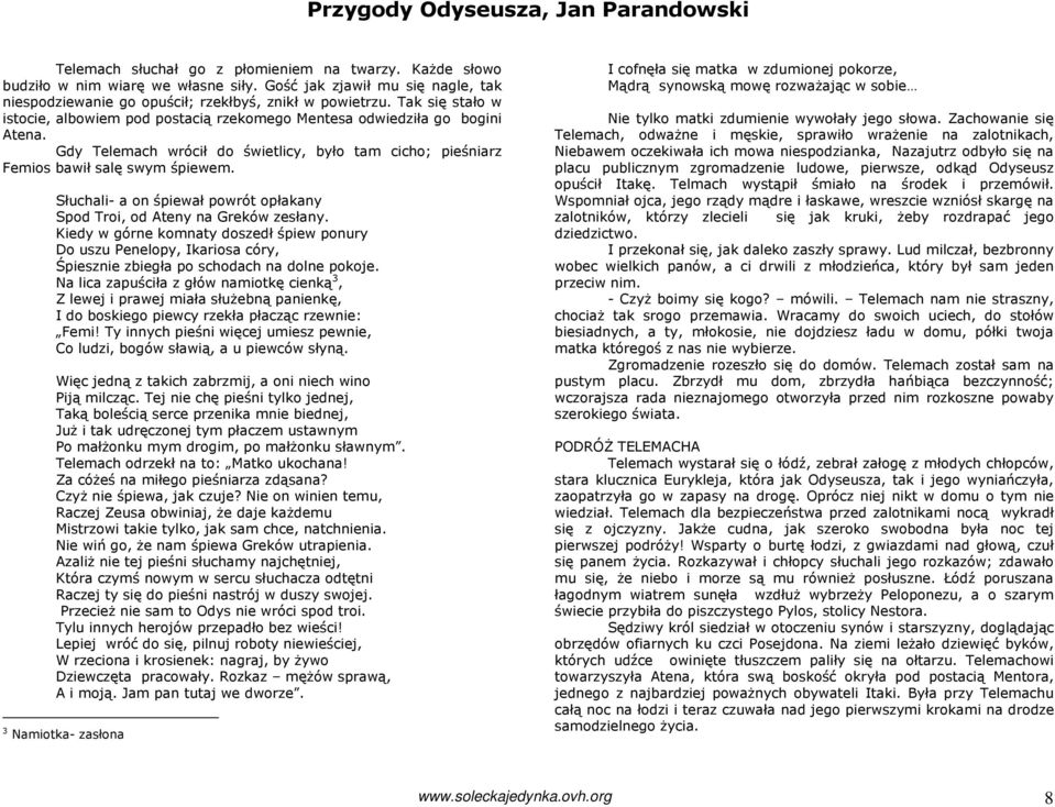 Słuchali- a on śpiewał powrót opłakany Spod Troi, od Ateny na Greków zesłany. Kiedy w górne komnaty doszedł śpiew ponury Do uszu Penelopy, Ikariosa córy, Śpiesznie zbiegła po schodach na dolne pokoje.