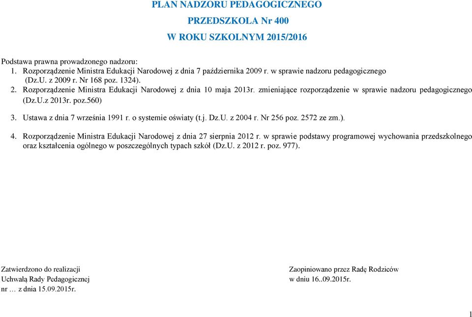 zmieniające rozporządzenie w sprawie nadzoru pedagogicznego (Dz.U.z 2013r. poz.560) 3. Ustawa z dnia 7 września 1991 r. o systemie oświaty (t.j. Dz.U. z 2004 r. Nr 256 poz. 2572 ze zm.). 4.