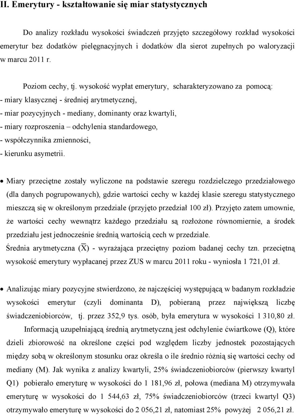 wysokość wypłat emerytury, scharakteryzowano za pomocą: - miary klasycznej - średniej arytmetycznej, - miar pozycyjnych - mediany, dominanty oraz kwartyli, - miary rozproszenia odchylenia