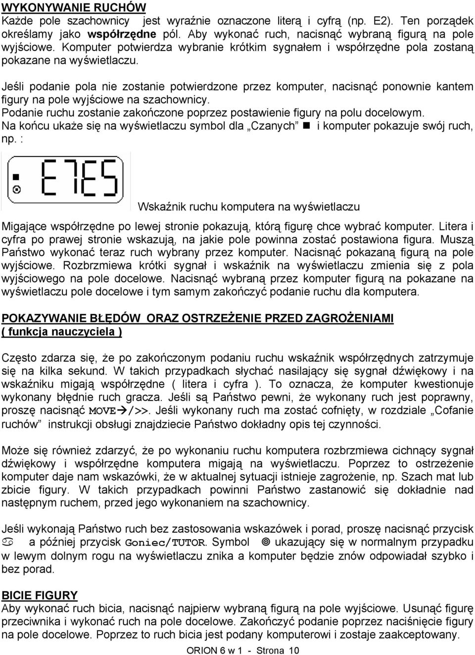 Jeśli podanie pola nie zostanie potwierdzone przez komputer, nacisnąć ponownie kantem figury na pole wyjściowe na szachownicy.