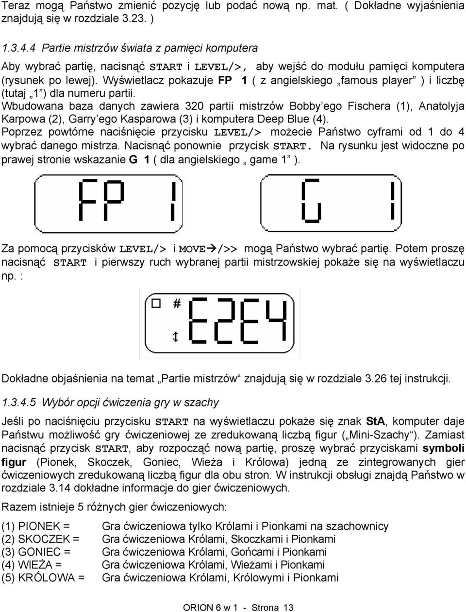 Wyświetlacz pokazuje FP 1 ( z angielskiego famous player ) i liczbę (tutaj 1 ) dla numeru partii.