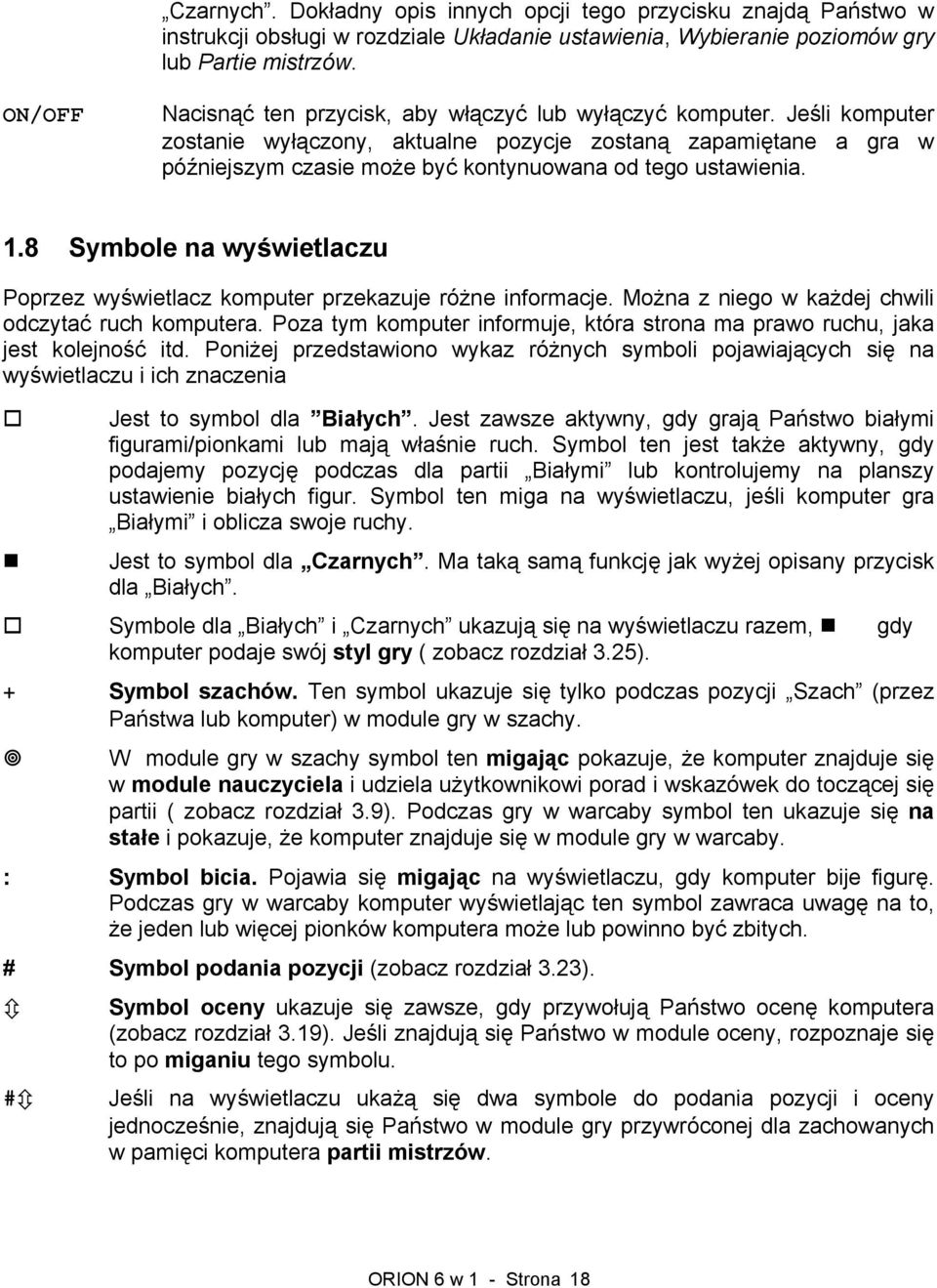Jeśli komputer zostanie wyłączony, aktualne pozycje zostaną zapamiętane a gra w późniejszym czasie może być kontynuowana od tego ustawienia. 1.