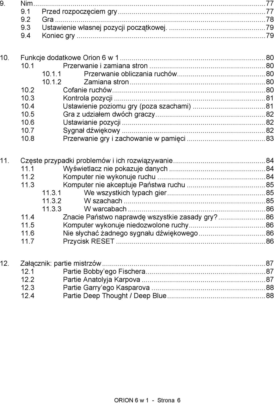 ..82 10.6 Ustawianie pozycji...82 10.7 Sygnał dźwiękowy...82 10.8 Przerwanie gry i zachowanie w pamięci...83 11. Częste przypadki problemów i ich rozwiązywanie...84 11.