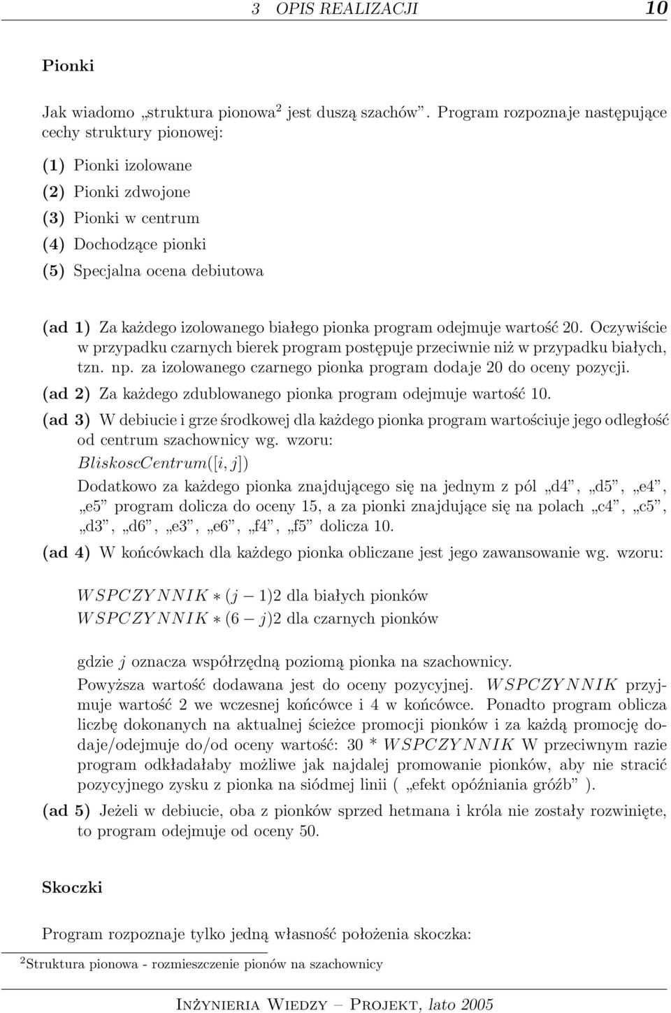izolowanego białego pionka program odejmuje wartość 20. Oczywiście w przypadku czarnych bierek program postępuje przeciwnie niż w przypadku białych, tzn. np.