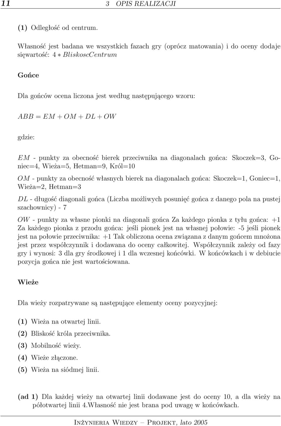 OW gdzie: EM - punkty za obecność bierek przeciwnika na diagonalach gońca: Skoczek=3, Goniec=4, Wieża=5, Hetman=9, Król=10 OM - punkty za obecność własnych bierek na diagonalach gońca: Skoczek=1,
