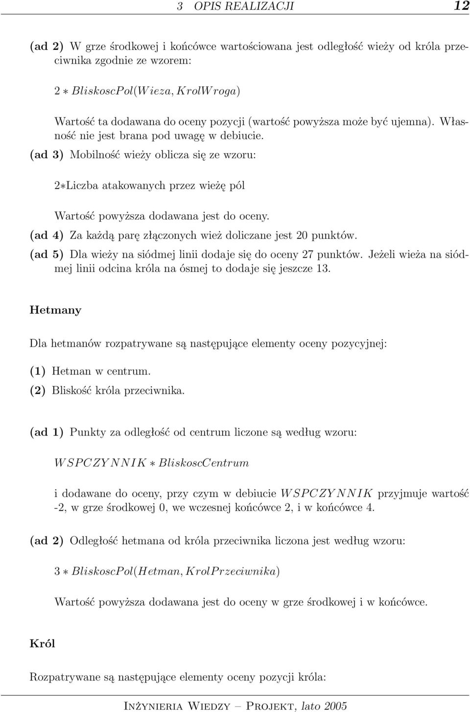 (ad 3) Mobilność wieży oblicza się ze wzoru: 2 Liczba atakowanych przez wieżę pól Wartość powyższa dodawana jest do oceny. (ad 4) Za każdą parę złączonych wież doliczane jest 20 punktów.