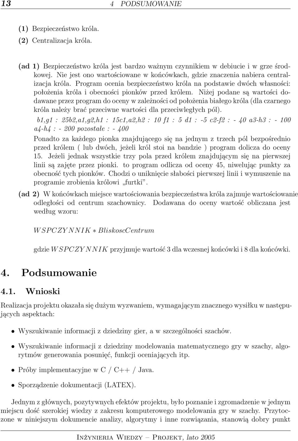 Program ocenia bezpieczeństwo króla na podstawie dwóch własności: położenia króla i obecności pionków przed królem.