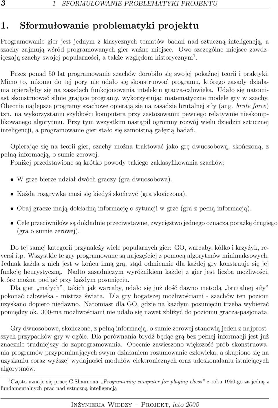 Owo szczególne miejsce zawdzięczają szachy swojej popularności, a także względom historycznym 1. Przez ponad 50 lat programowanie szachów dorobiło się swojej pokaźnej teorii i praktyki.