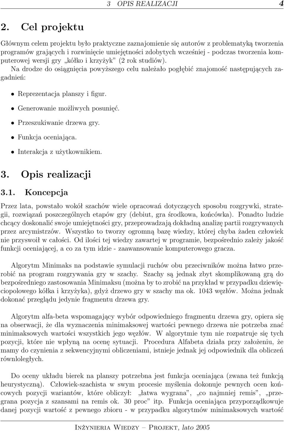 komputerowej wersji gry kółko i krzyżyk (2 rok studiów). Na drodze do osiągnięcia powyższego celu należało pogłębić znajomość następujących zagadnień: Reprezentacja planszy i figur.
