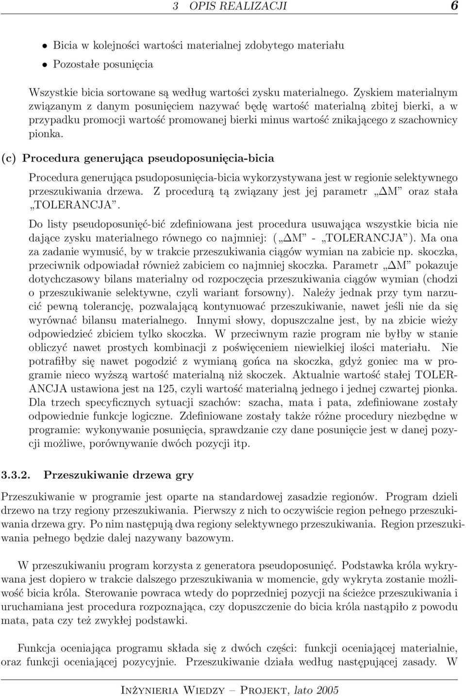 (c) Procedura generująca pseudoposunięcia-bicia Procedura generująca psudoposunięcia-bicia wykorzystywana jest w regionie selektywnego przeszukiwania drzewa.