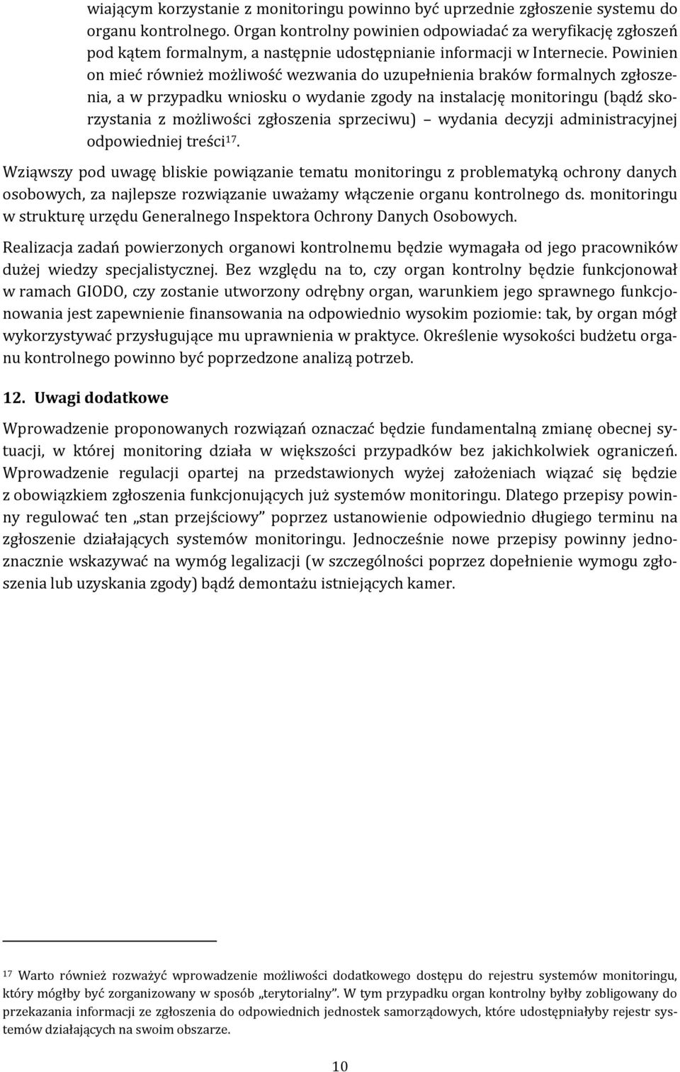 Powinien on mieć również możliwość wezwania do uzupełnienia braków formalnych zgłoszenia, a w przypadku wniosku o wydanie zgody na instalację monitoringu (bądź skorzystania z możliwości zgłoszenia