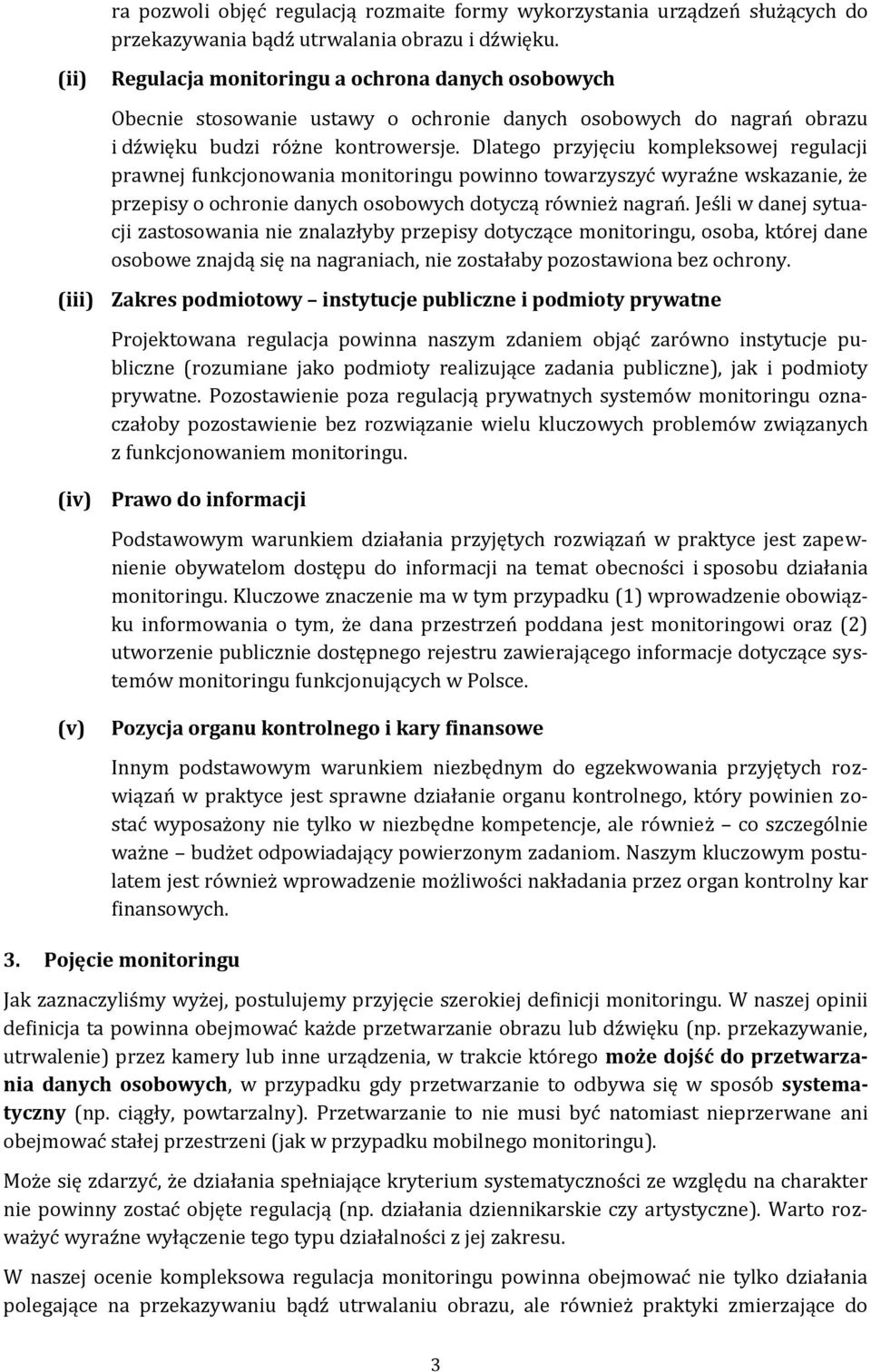 Dlatego przyjęciu kompleksowej regulacji prawnej funkcjonowania monitoringu powinno towarzyszyć wyraźne wskazanie, że przepisy o ochronie danych osobowych dotyczą również nagrań.