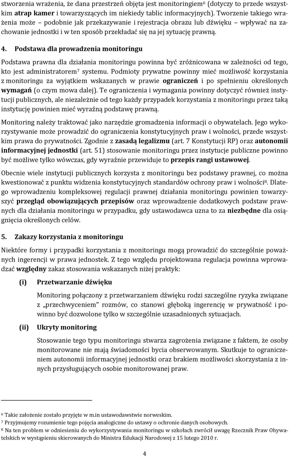 Podstawa dla prowadzenia monitoringu Podstawa prawna dla działania monitoringu powinna być zróżnicowana w zależności od tego, kto jest administratorem 7 systemu.