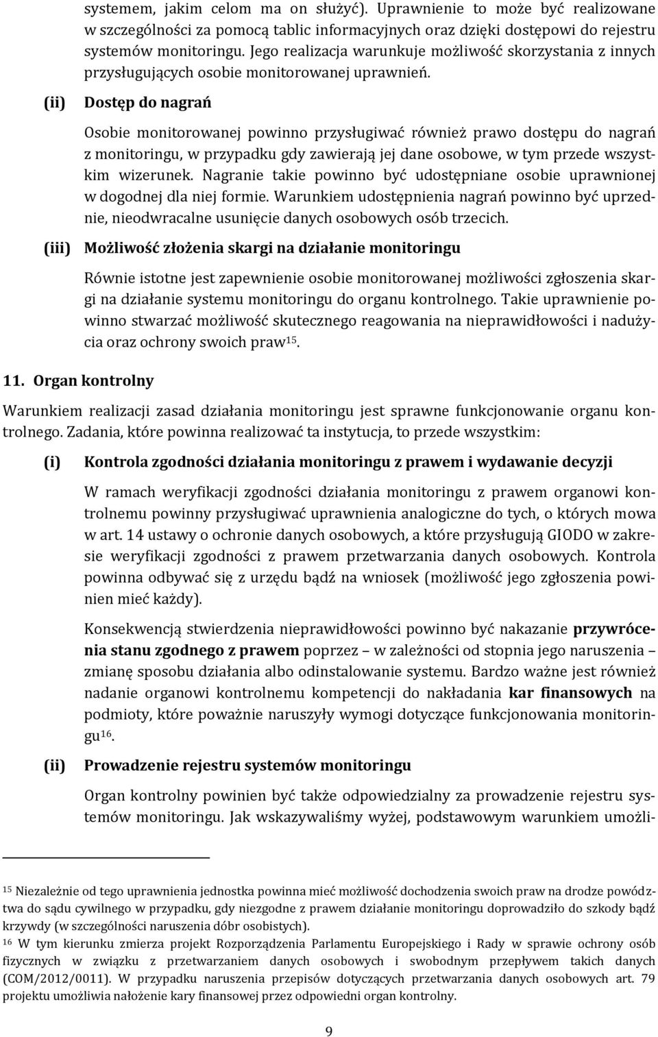 Dostęp do nagrań Osobie monitorowanej powinno przysługiwać również prawo dostępu do nagrań z monitoringu, w przypadku gdy zawierają jej dane osobowe, w tym przede wszystkim wizerunek.