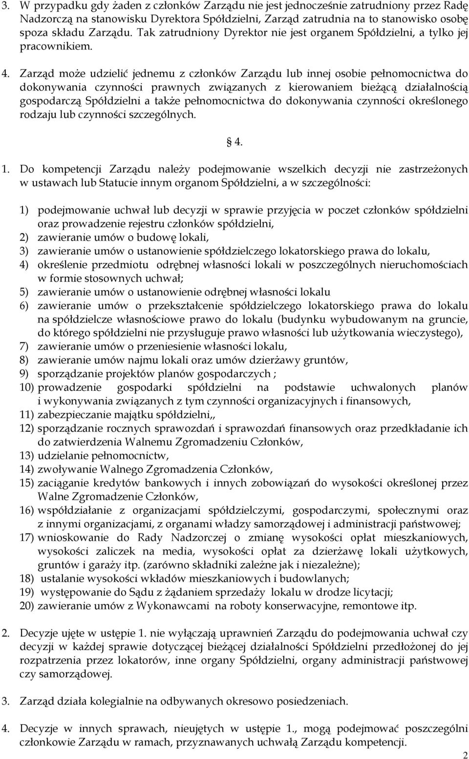 Zarząd może udzielić jednemu z członków Zarządu lub innej osobie pełnomocnictwa do dokonywania czynności prawnych związanych z kierowaniem bieżącą działalnością gospodarczą Spółdzielni a także