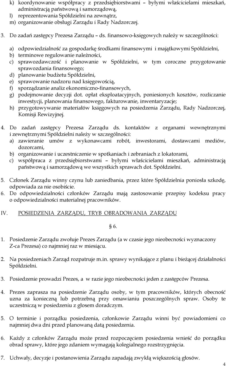 finansowo-księgowych należy w szczególności: a) odpowiedzialność za gospodarkę środkami finansowymi i majątkowymi Spółdzielni, b) terminowe regulowanie należności, c) sprawozdawczość i planowanie w