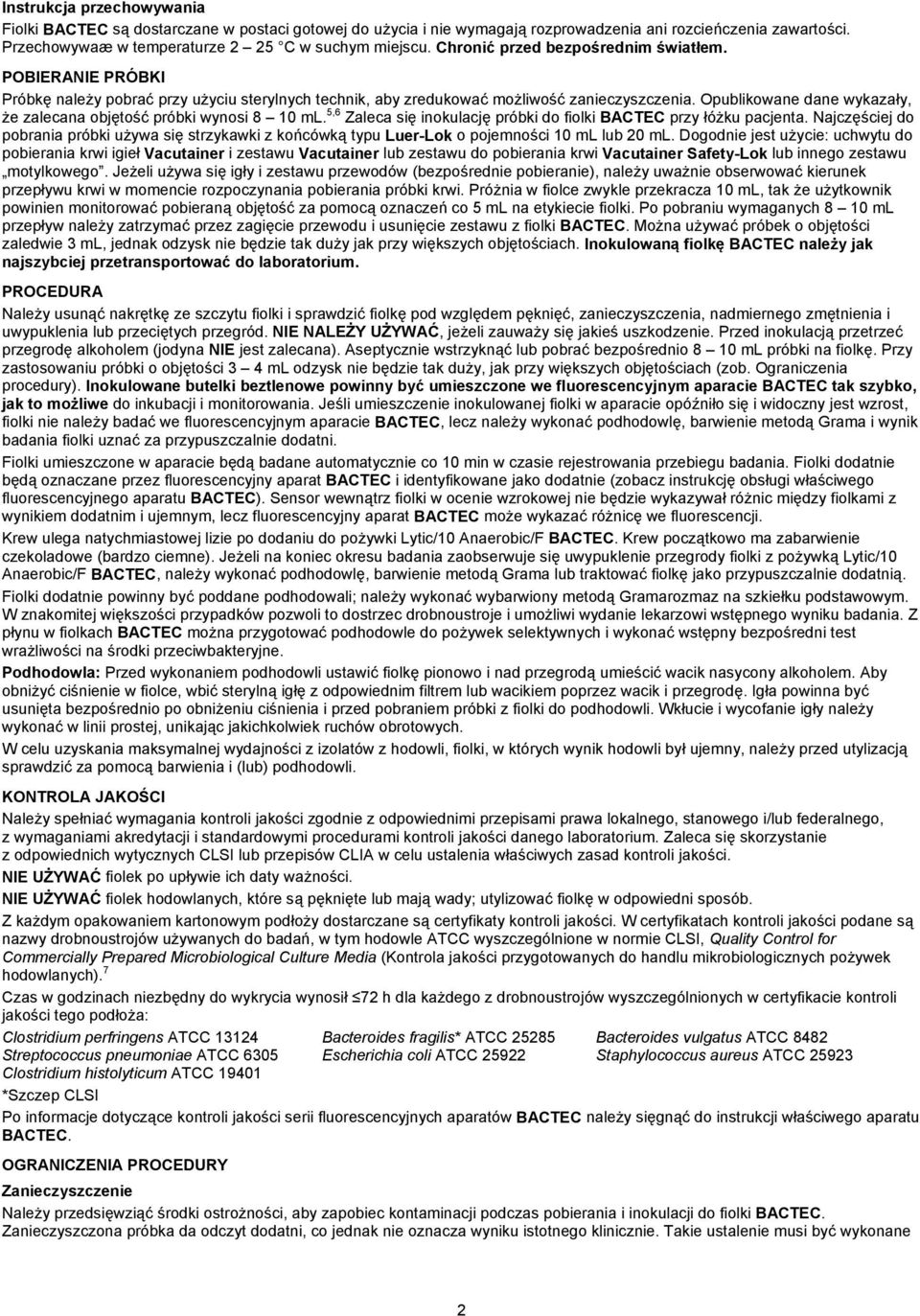 Opublikowane dane wykazały, że zalecana objętość próbki wynosi 8 10 ml. 5,6 Zaleca się inokulację próbki do fiolki BACTEC przy łóżku pacjenta.