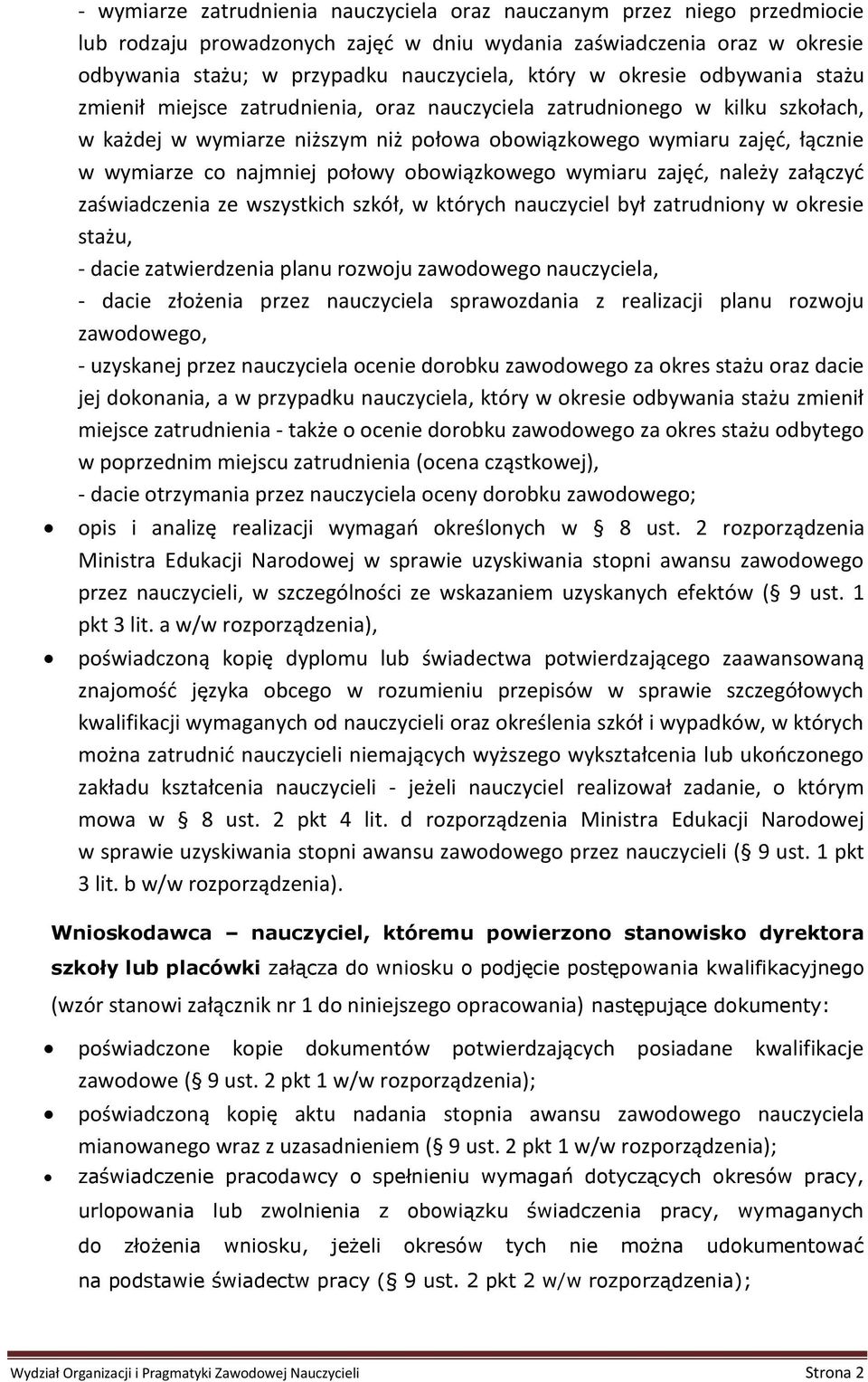 najmniej połowy obowiązkowego wymiaru zajęć, należy załączyć zaświadczenia ze wszystkich szkół, w których nauczyciel był zatrudniony w okresie stażu, - dacie zatwierdzenia planu rozwoju zawodowego