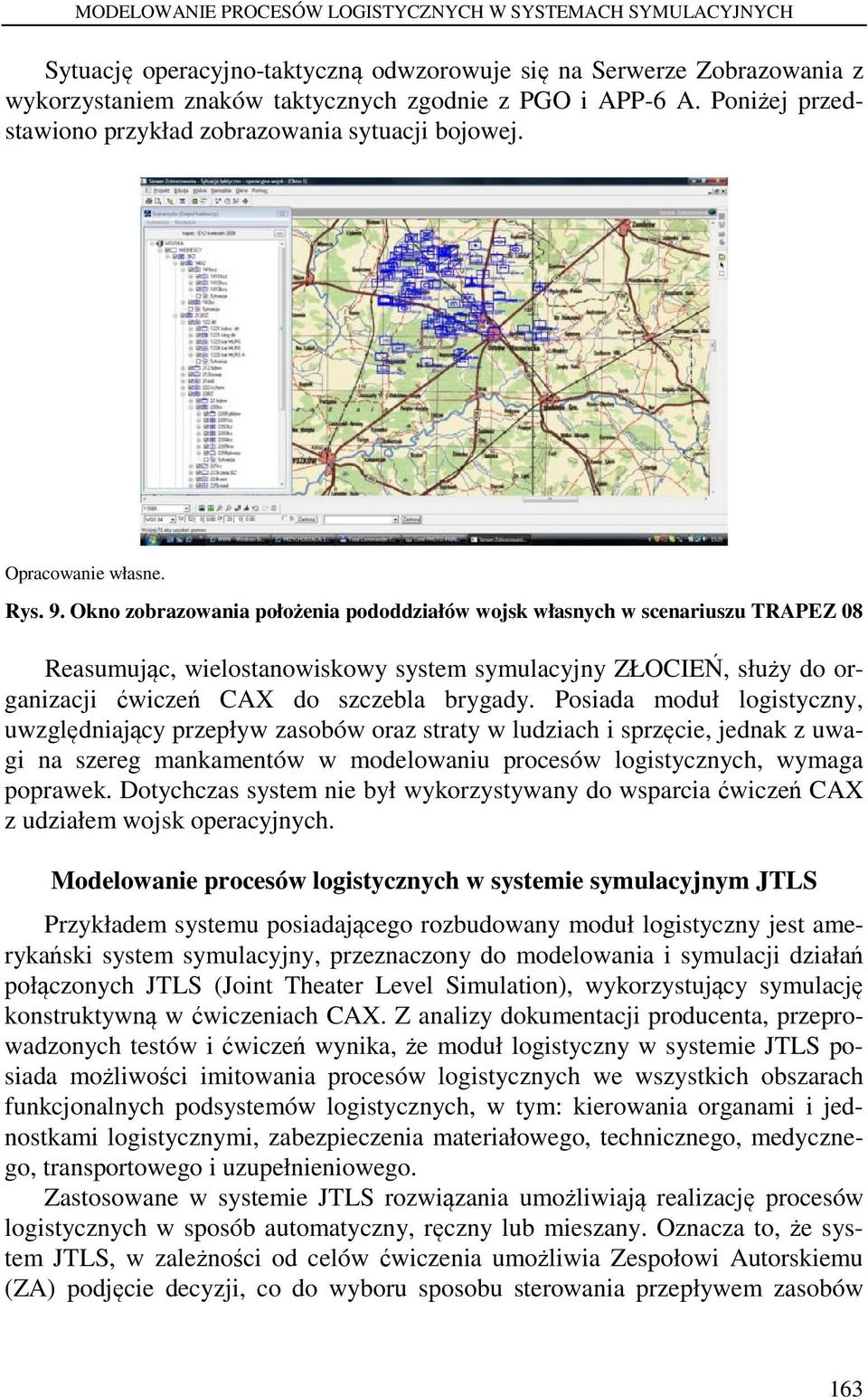 Okno zobrazowania położenia pododdziałów wojsk własnych w scenariuszu TRAPEZ 08 Reasumując, wielostanowiskowy system symulacyjny ZŁOCIEŃ, służy do organizacji ćwiczeń CAX do szczebla brygady.