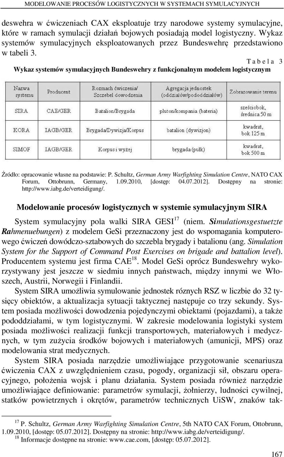 T a b e l a 3 Wykaz systemów symulacyjnych Bundeswehry z funkcjonalnym modelem logistycznym Źródło: opracowanie własne na podstawie: P.